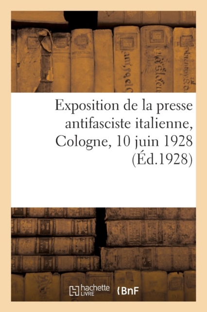 Exposition de la Presse Antifasciste Italienne, Cologne, 10 Juin 1928, Paperback / softback Book