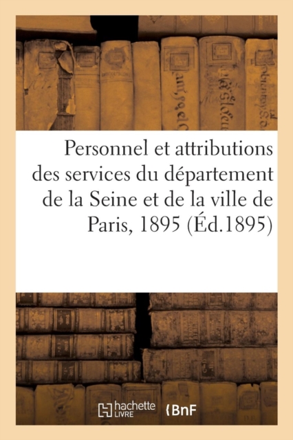 Personnel Et Attributions Des Services Du Departement de la Seine Et de la Ville de Paris, 1895, Paperback / softback Book