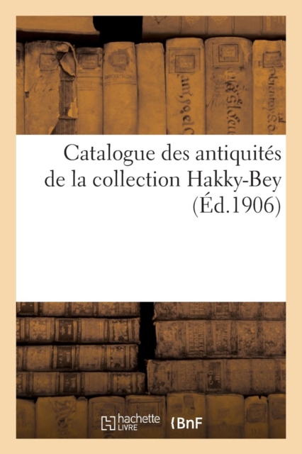 Catalogue Des Antiquit?s de la Collection Hakky-Bey, Paperback / softback Book