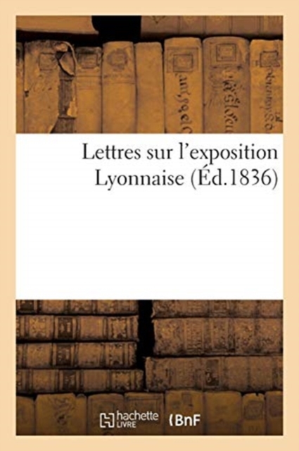 Lettres Sur l'Exposition Lyonnaise, Paperback / softback Book