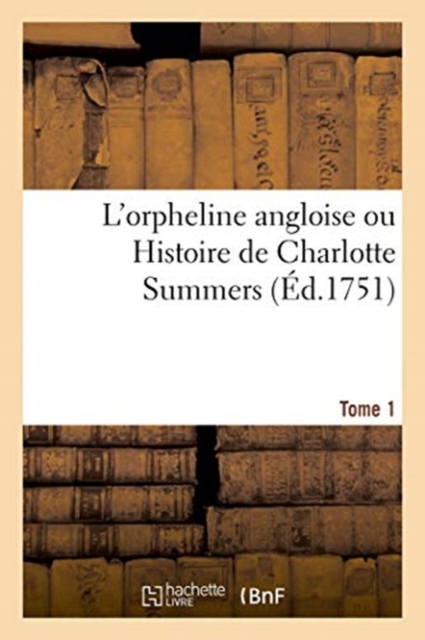 L'Orpheline Angloise Ou Histoire de Charlotte Summers. Tome 1 : Imit?e de l'Anglois de M. N, Paperback / softback Book