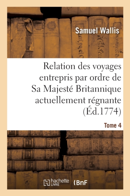 Relation Des Voyages Entrepris Par Ordre de Sa Majeste Britannique Actuellement Regnante. Tome 4, Paperback / softback Book