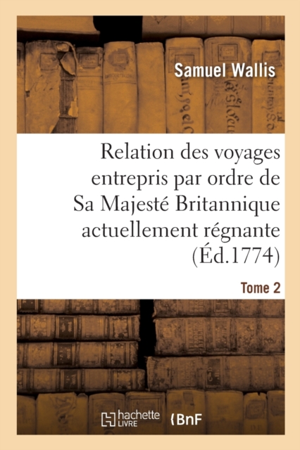 Relation Des Voyages Entrepris Par Ordre de Sa Majest? Britannique Actuellement R?gnante. Tome 2, Paperback / softback Book