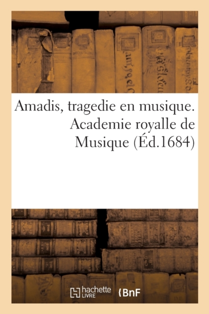 Amadis, Tragedie En Musique. Academie Royalle de Musique, Paperback / softback Book