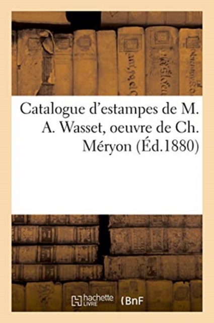 Catalogue d'Estampes de M. A. Wasset, Oeuvre de Ch. M?ryon, Paperback / softback Book