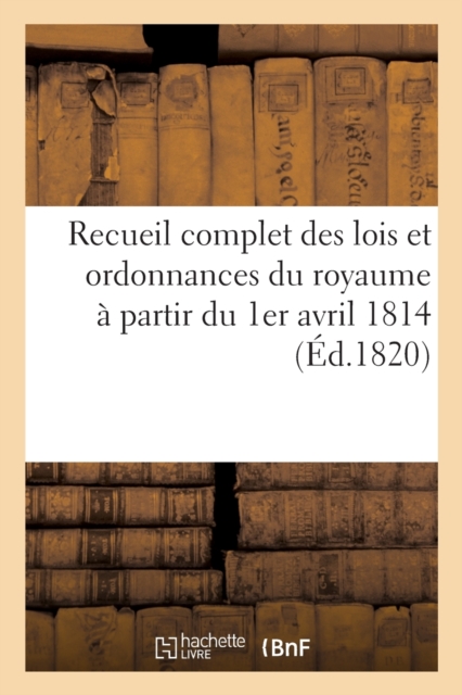 Recueil Complet Des Lois Et Ordonnances Du Royaume A Partir Du 1er Avril 1814 : 1822.0, Paperback / softback Book