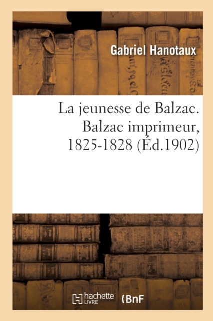 La Jeunesse de Balzac. Balzac Imprimeur, 1825-1828, Paperback / softback Book