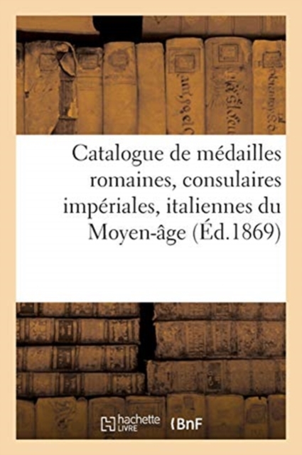Catalogue de Medailles Romaines, Consulaires Imperiales, Italiennes Du Moyen-Age, Paperback / softback Book