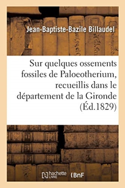 Note Sur Quelques Ossements Fossiles de Paloeotherium, Recueillis Dans Le D?partement de la Gironde, Paperback / softback Book