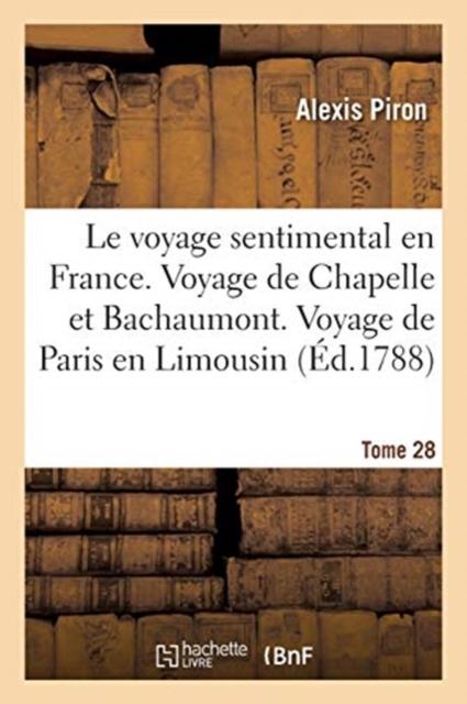 Le Voyage Sentimental En France. Voyage de Chapelle Et de Bachaumont. Voyage de Paris En Limousin : Tome 28, Paperback / softback Book