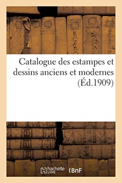 Catalogue Des Estampes Et Dessins Anciens Et Modernes, Paperback / softback Book