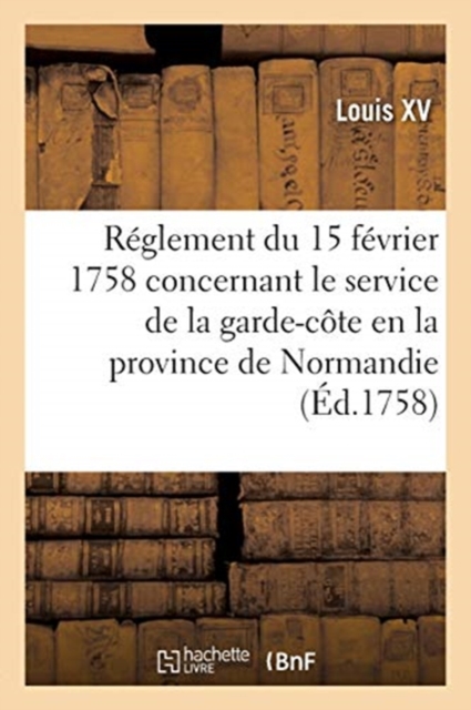 R?glement Du 15 F?vrier 1758, Concernant Le Service de la Garde-C?te En La Province de Normandie, Paperback / softback Book