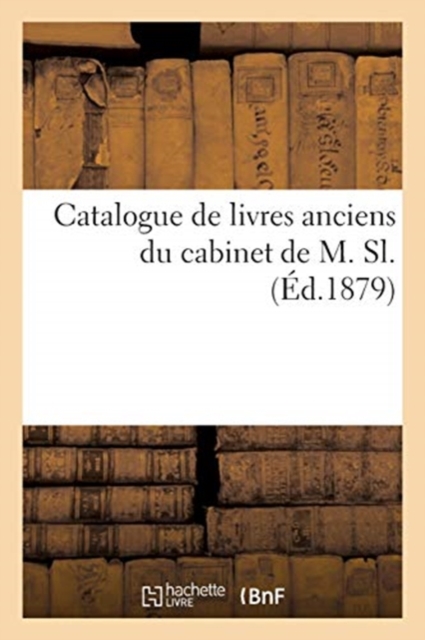 Catalogue de Livres Anciens Du Cabinet de M. Sl., Paperback / softback Book