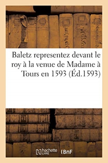 Baletz Representez Devant Le Roy A La Venue de Madame A Tours En 1593, Paperback / softback Book