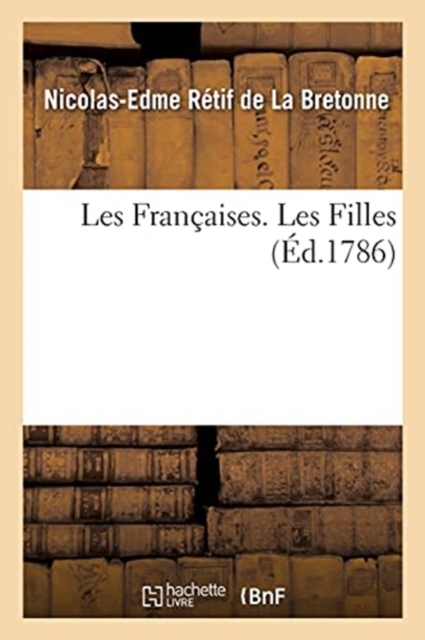 Les Fran?aises. Les Filles : XXXIV Exemples de Moeurs Actuelles, Propres ? Diriger Les Filles, Les Femmes, Les ?pouses, Les M?res, Paperback / softback Book