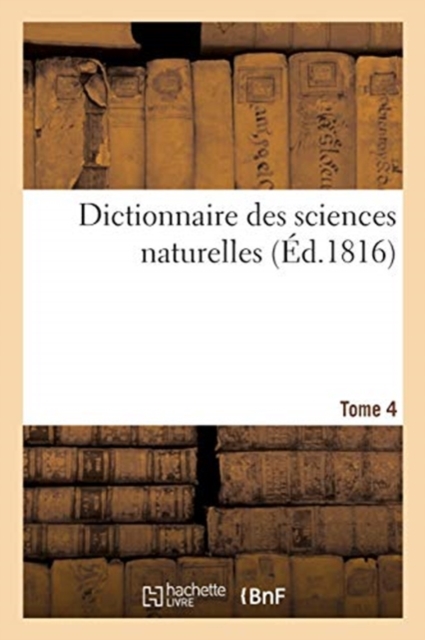 Dictionnaire Des Sciences Naturelles. Tome 4. Ban-Blu, Paperback / softback Book
