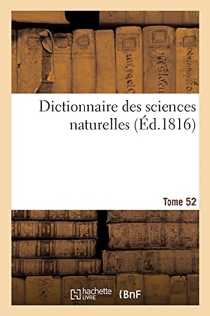 Dictionnaire Des Sciences Naturelles. Tome 52. Syst.M-Tel, Paperback / softback Book