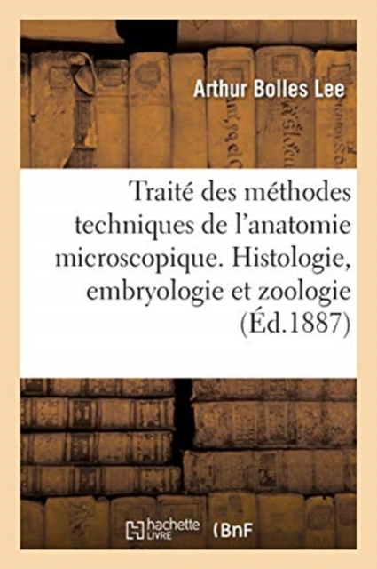Trait? Des M?thodes Techniques de l'Anatomie Microscopique. Histologie, Embryologie Et Zoologie, Paperback / softback Book