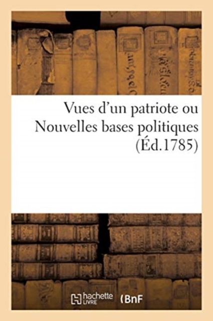 Vues d'Un Patriote Ou Nouvelles Bases Politiques, Paperback / softback Book
