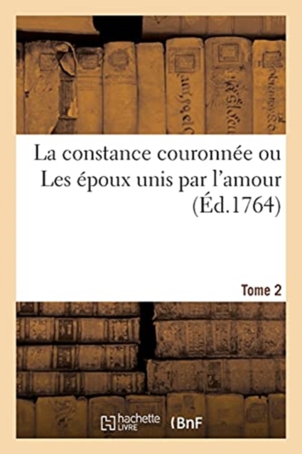 La Constance Couronn?e Ou Les ?poux Unis Par l'Amour. Tome 2, Paperback / softback Book