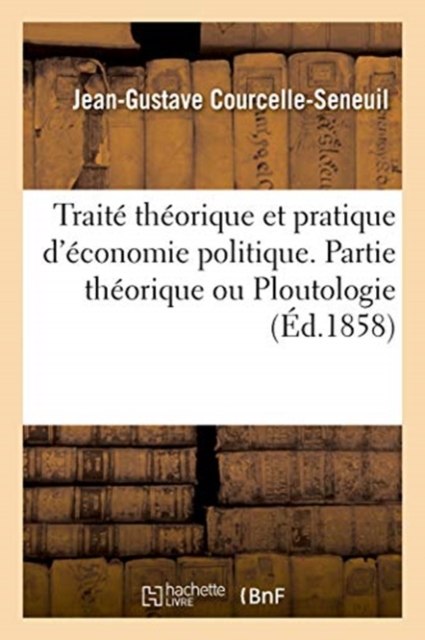 Trait? Th?orique Et Pratique d'?conomie Politique. Partie Th?orique, Ou Ploutologie, Paperback / softback Book