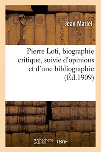 Pierre Loti, Biographie Critique, Suivie d'Opinions Et d'Une Bibliographie, Paperback / softback Book