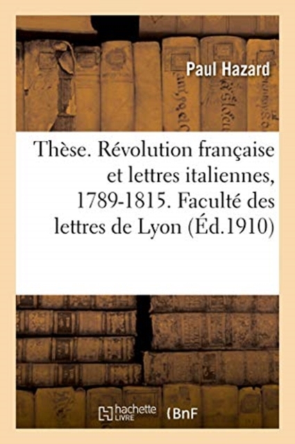Th?se. La R?volution Fran?aise Et Les Lettres Italiennes, 1789-1815. Facult? Des Lettres de Lyon, Paperback / softback Book