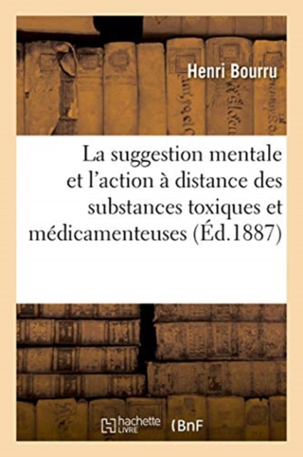 La Suggestion Mentale Et l'Action ? Distance Des Substances Toxiques Et M?dicamenteuses, Paperback / softback Book