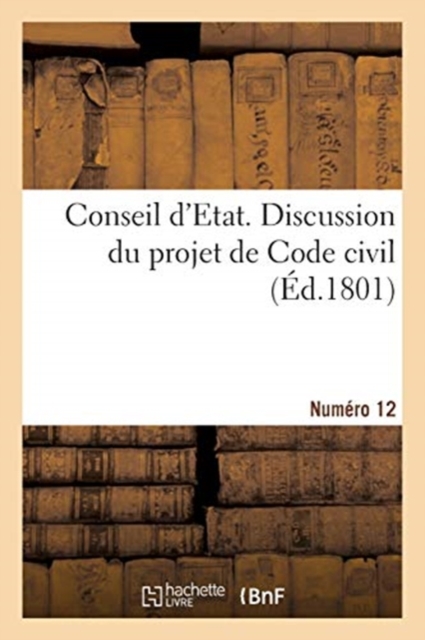 Conseil d'Etat. Discussion Du Projet de Code Civil. Num?ro 12, Paperback / softback Book