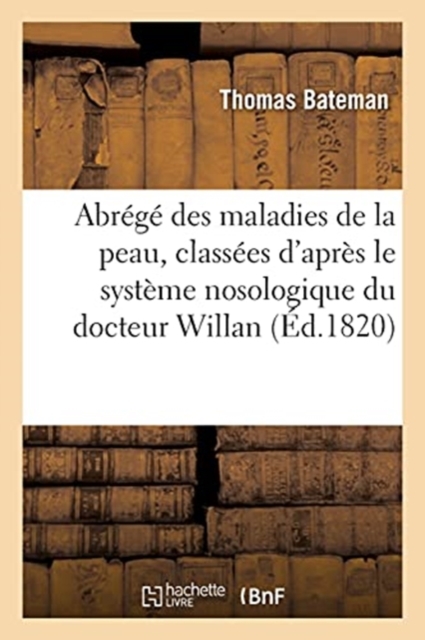 Abr?g? Pratique Des Maladies de la Peau, Class?es d'Apr?s Le Syst?me Nosologique Du Docteur Willan : Traduit de l'Anglais. 2e ?dition, Paperback / softback Book