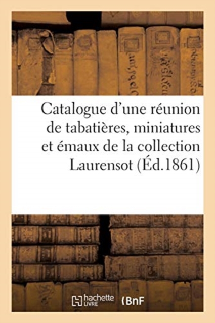 Catalogue d'Une R?union de Tabati?res, Miniatures Et ?maux de la Collection Laurensot, Paperback / softback Book