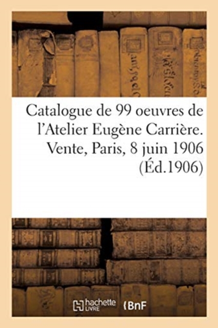 Catalogue de 99 oeuvres de l'Atelier Eug?ne Carri?re. Vente, Paris, 8 juin 1906, Paperback / softback Book