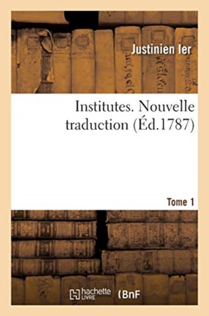 Institutes. Nouvelle Traduction. Tome 1, Paperback / softback Book