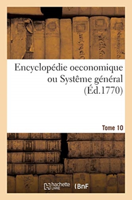 Encyclop?die Oeconomique Ou Syst?me G?n?ral. Tome 10, Paperback / softback Book