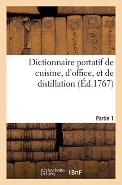 Dictionnaire Portatif de Cuisine, d'Office, Et de Distillation. Partie 1, Paperback / softback Book
