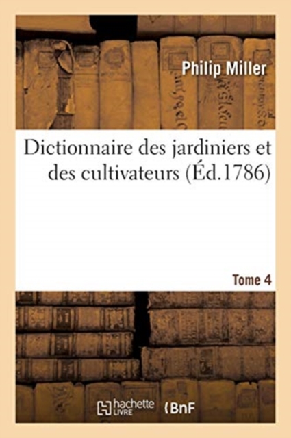 Dictionnaire Des Jardiniers Et Des Cultivateurs. Tome 4, Paperback / softback Book