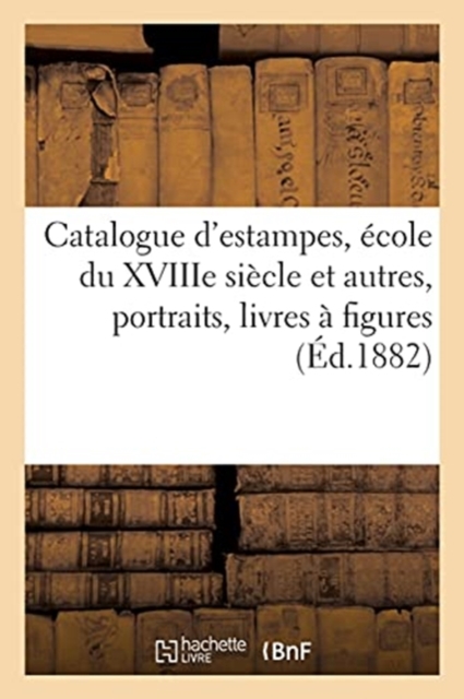 Catalogue d'Estampes, ?cole Du Xviiie Si?cle Et Autres, Portraits, Livres ? Figures, Paperback / softback Book