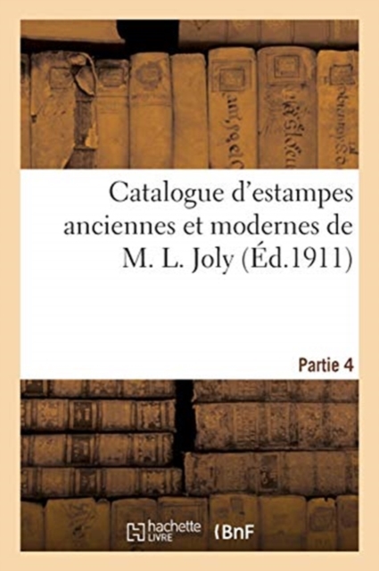 Catalogue d'Estampes Anciennes Et Modernes de M. L. Joly. Partie 4, Paperback / softback Book