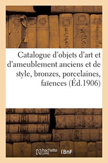 Catalogue d'objets d'art et d'ameublement anciens et de style, bronzes, porcelaines, fa?ences, Paperback / softback Book