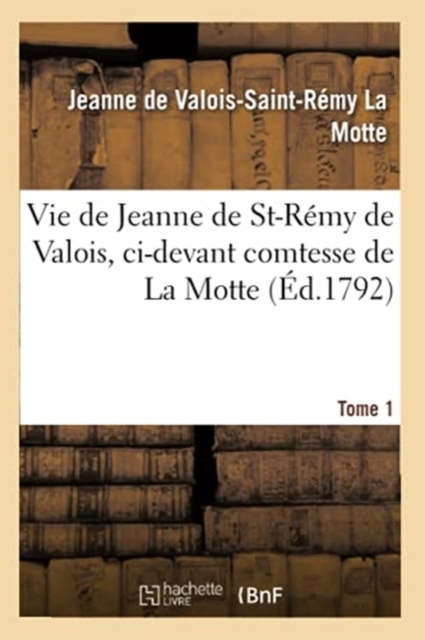 Vie de Jeanne de St-R?my de Valois, ci-devant comtesse de La Motte. Tome 1, Paperback / softback Book