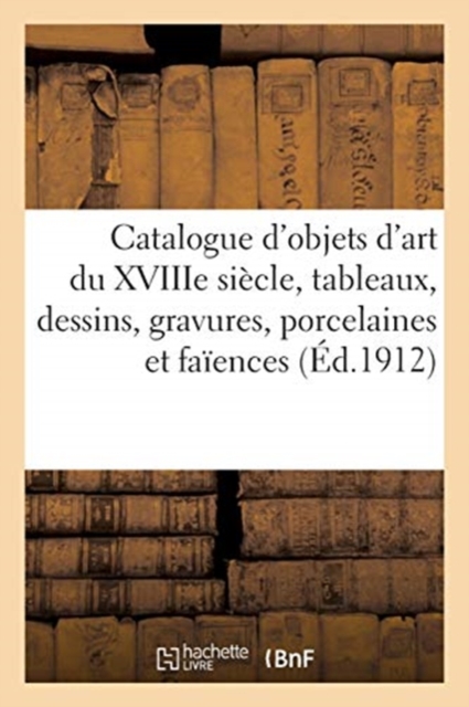 Catalogue d'Objets d'Art Du Xviiie Si?cle, Tableaux, Dessins, Gravures, Porcelaines Et Fa?ences : Tapisseries Anciennes, Paperback / softback Book