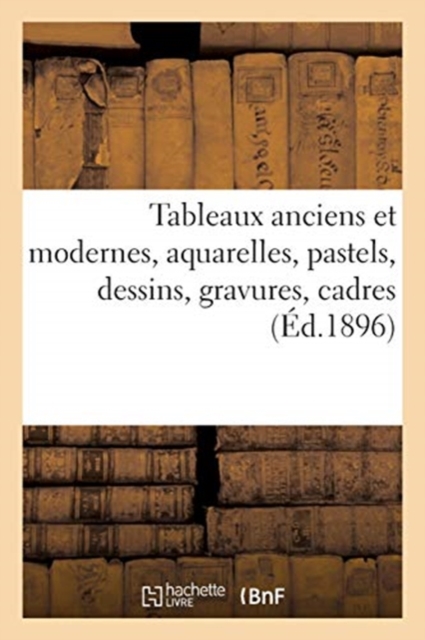 Tableaux Anciens Et Modernes, Aquarelles, Pastels, Dessins, Gravures, Cadres, Paperback / softback Book