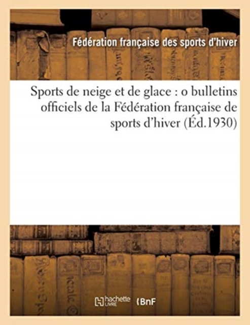 Sports de Neige Et de Glace (Ed.1930) : O Bulletins Officiels de la Federation Francaise de Sports d'Hiver, Paperback / softback Book