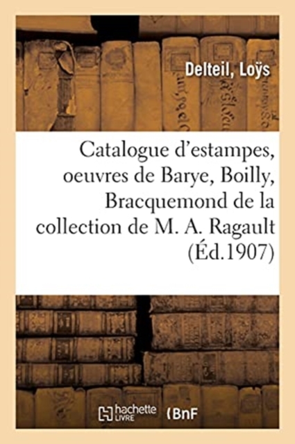 Catalogue d'Estampes Modernes, Oeuvres de Barye, Boilly, Bracquemond : de la Collection de M. A. Ragault, Paperback / softback Book