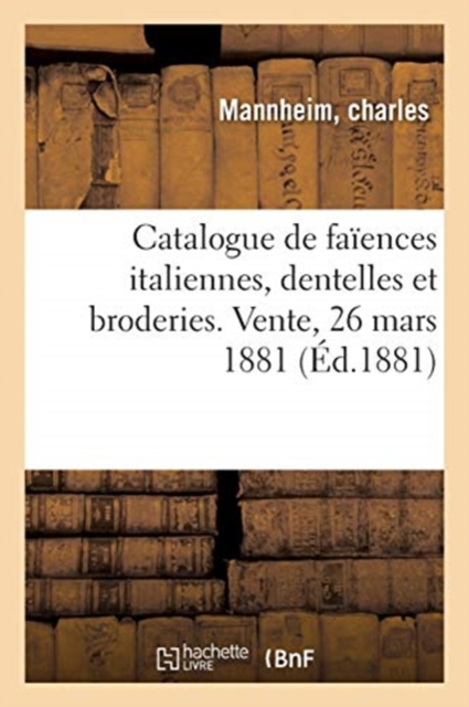 Catalogue de Fa?ences Italiennes, Dentelles Et Broderies. Vente, 26 Mars 1881, Paperback / softback Book