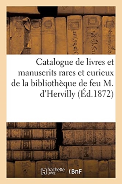 Catalogue de Livres Et Manuscrits Rares Et Curieux de la Biblioth?que de Feu M. d'Hervilly, Paperback / softback Book