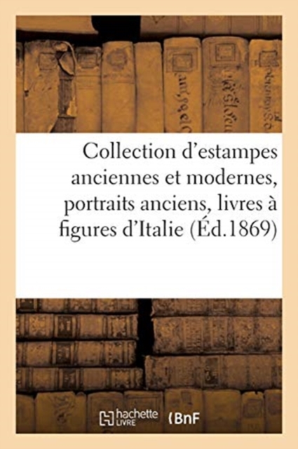 Catalogue d'Une Nombreuse Collection d'Estampes Anciennes Et Modernes, Portraits Anciens : Livres ? Figures Arrivant de l'Italie, Paperback / softback Book