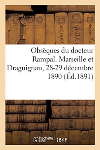 Obs?ques Du Docteur Rampal. Marseille Et Draguignan, 28-29 D?cembre 1890, Paperback / softback Book
