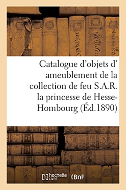 Catalogue d'Objets D' Ameublement Du Xviiie Si?cle, Commode de l'?poque Louis XV : de la Collection de Feu S.A.R. La Princesse de Hesse-Hombourg, Paperback / softback Book