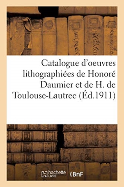 Catalogue d'Oeuvres Lithographi?es de Honor? Daumier Et de H. de Toulouse-Lautrec, Paperback / softback Book